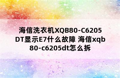 海信洗衣机XQB80-C6205DT显示E7什么故障 海信xqb80-c6205dt怎么拆